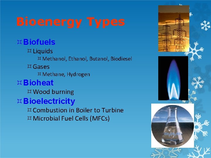 Bioenergy Types Biofuels Liquids Methanol, Ethanol, Butanol, Biodiesel Gases Methane, Hydrogen Bioheat Wood burning