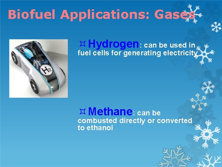 Biofuel Applications: Gases Hydrogen: can be used in fuel cells for generating electricity Methane: