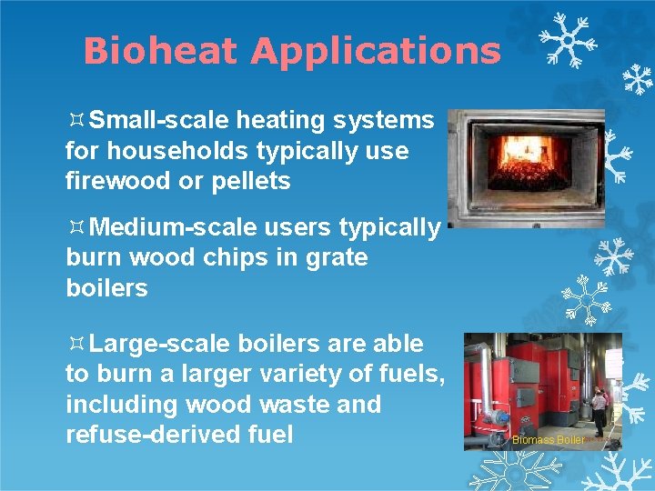 Bioheat Applications Small-scale heating systems for households typically use firewood or pellets Medium-scale users