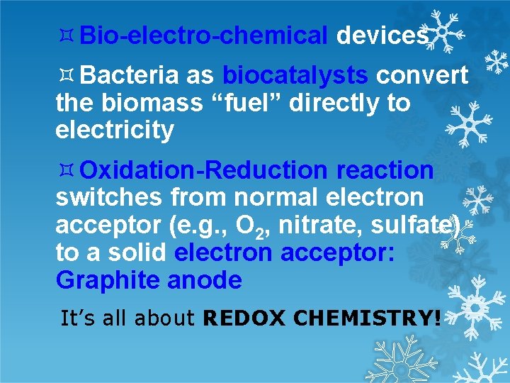  Bio-electro-chemical devices Bacteria as biocatalysts convert the biomass “fuel” directly to electricity Oxidation-Reduction