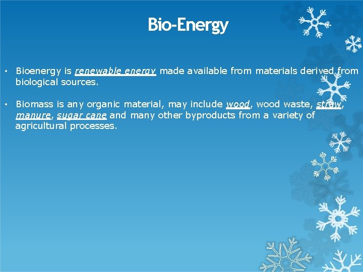 Bio-Energy • Bioenergy is renewable energy made available from materials derived from biological sources.