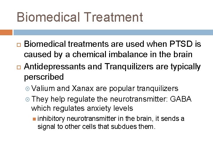 Biomedical Treatment Biomedical treatments are used when PTSD is caused by a chemical imbalance