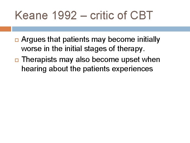 Keane 1992 – critic of CBT Argues that patients may become initially worse in