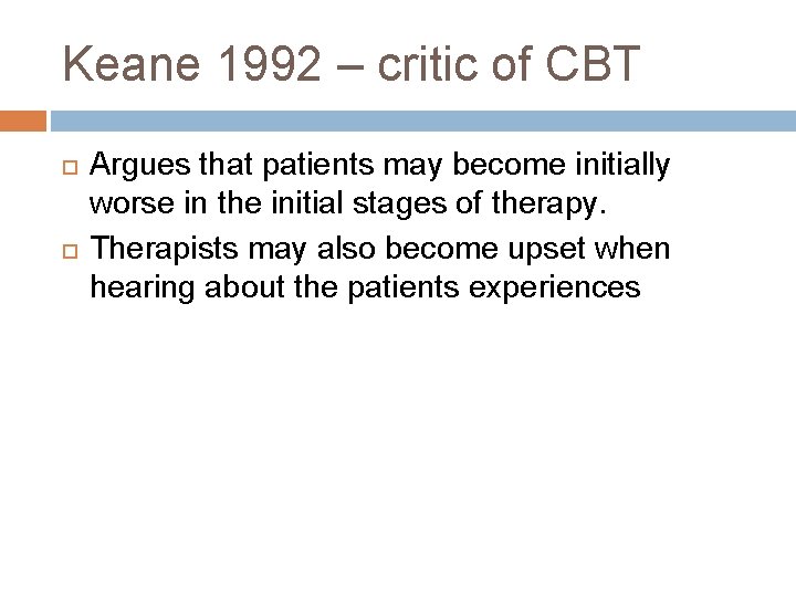 Keane 1992 – critic of CBT Argues that patients may become initially worse in Keane 1992 – critic of CBT Argues that patients may become initially worse in