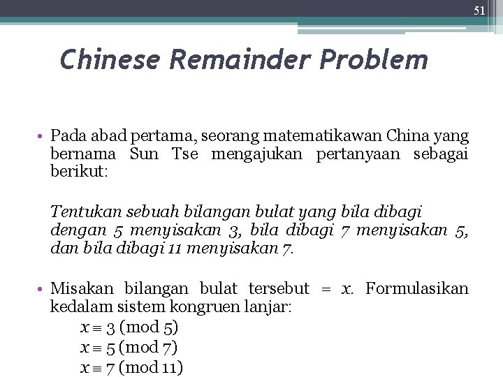51 Chinese Remainder Problem • Pada abad pertama, seorang matematikawan China yang bernama Sun