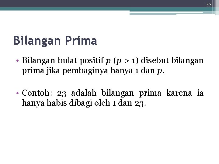 55 Bilangan Prima • Bilangan bulat positif p (p > 1) disebut bilangan prima