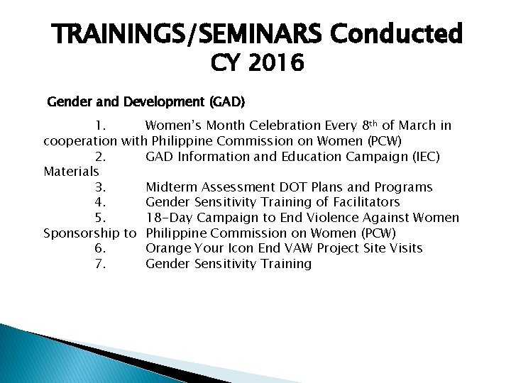 TRAININGS/SEMINARS Conducted CY 2016 Gender and Development (GAD) 1. Women’s Month Celebration Every 8