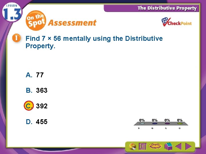 Find 7 × 56 mentally using the Distributive Property. A. 77 B. 363 C.
