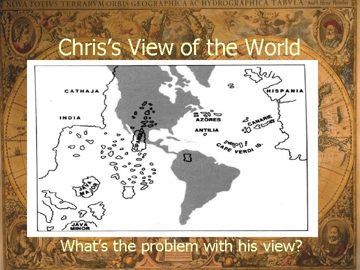 Chris’s View of the World What’s the problem with his view? 