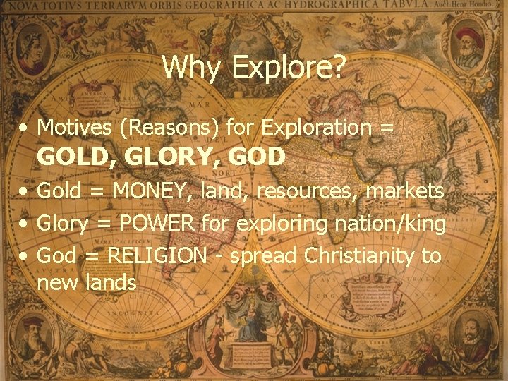 Why Explore? • Motives (Reasons) for Exploration = GOLD, GLORY, GOD • Gold =