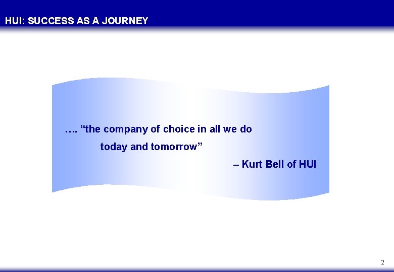 HUI: SUCCESS AS A JOURNEY …. “the company of choice in all we do