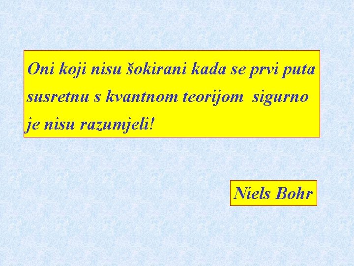 Oni koji nisu šokirani kada se prvi puta susretnu s kvantnom teorijom sigurno je