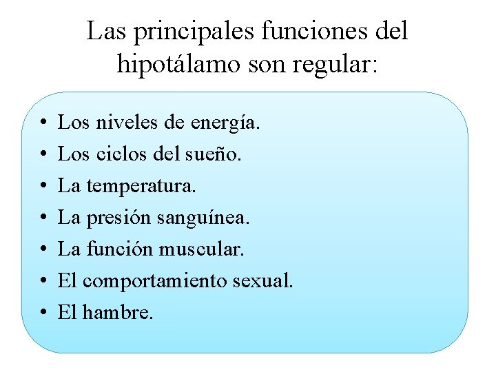 Las principales funciones del hipotálamo son regular: • • Los niveles de energía. Los