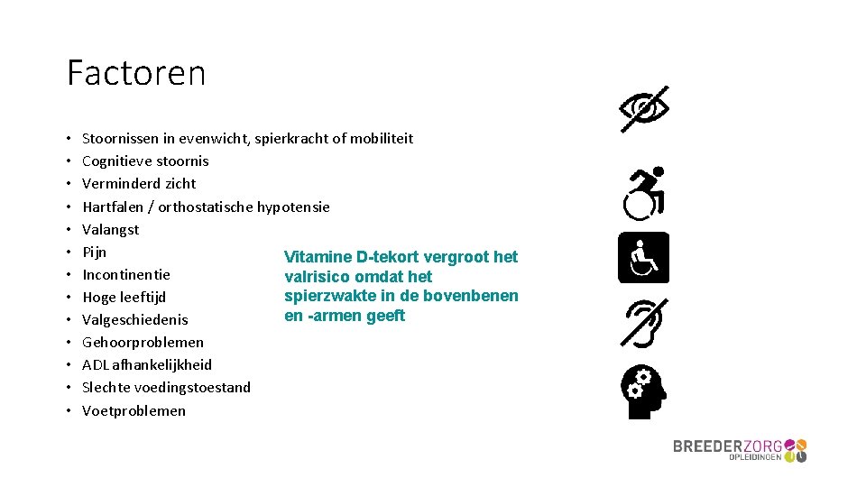 Factoren • • • • Stoornissen in evenwicht, spierkracht of mobiliteit Cognitieve stoornis Verminderd