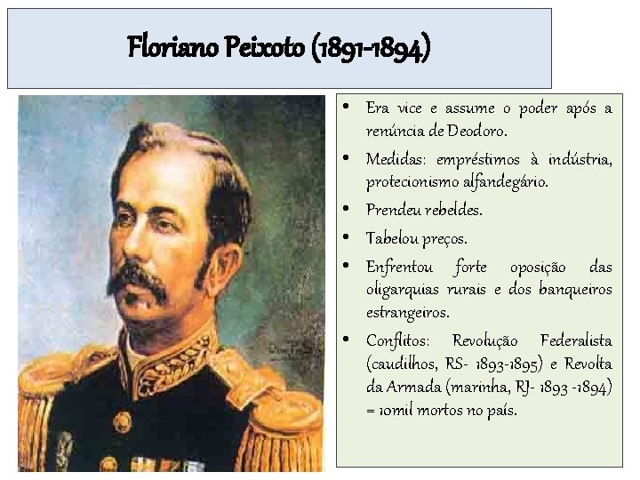 Floriano Peixoto (1891 -1894) • Era vice e assume o poder após a renúncia