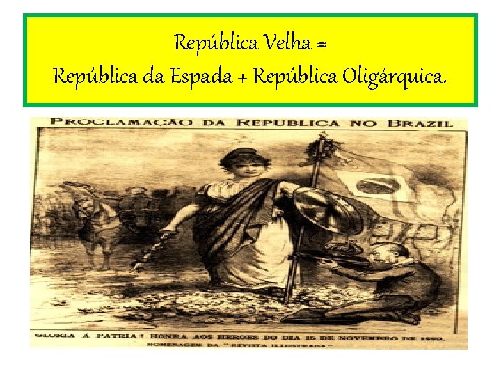 República Velha = República da Espada + República Oligárquica. 