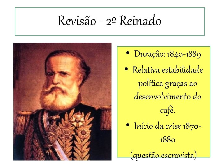 Revisão - 2º Reinado • Duração: 1840 -1889 • Relativa estabilidade política graças ao