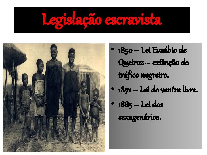 Legislação escravista • 1850 – Lei Eusébio de Queiroz – extinção do tráfico negreiro.