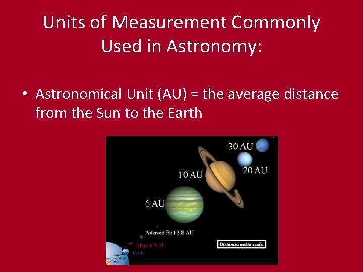 Units of Measurement Commonly Used in Astronomy: • Astronomical Unit (AU) = the average