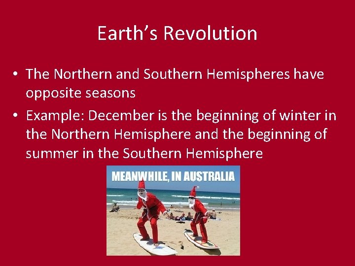 Earth’s Revolution • The Northern and Southern Hemispheres have opposite seasons • Example: December