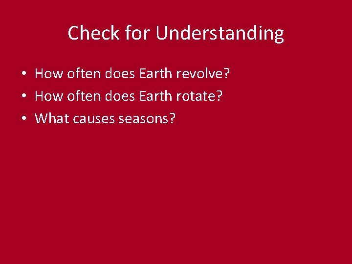 Check for Understanding • How often does Earth revolve? • How often does Earth