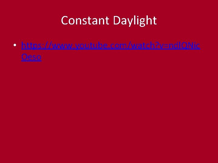 Constant Daylight • https: //www. youtube. com/watch? v=ndl. QNic Oeso 