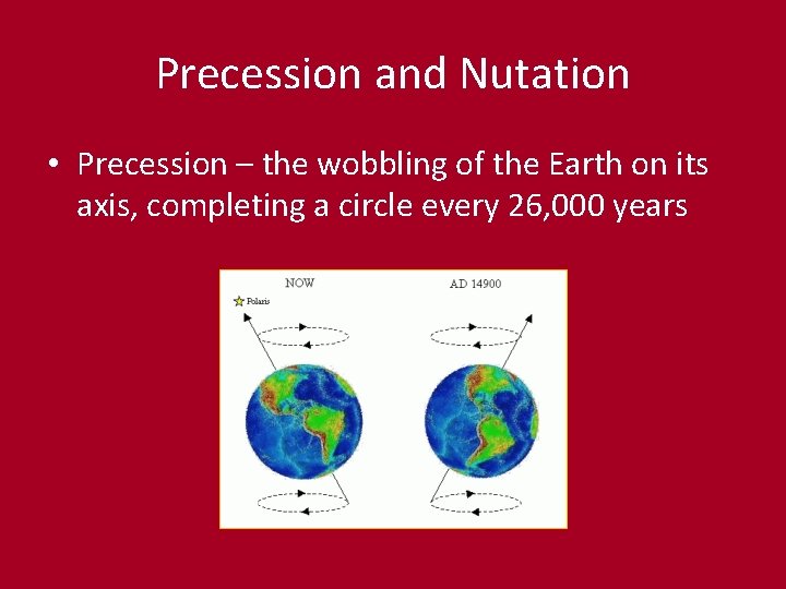 Precession and Nutation • Precession – the wobbling of the Earth on its axis,