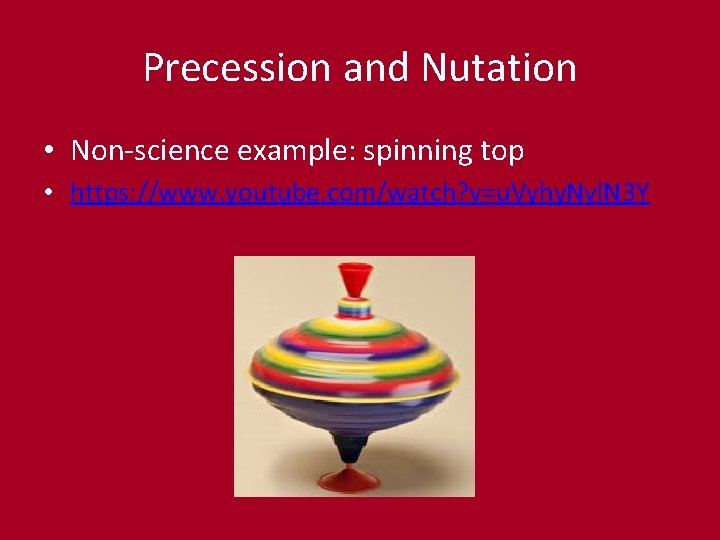 Precession and Nutation • Non-science example: spinning top • https: //www. youtube. com/watch? v=u.