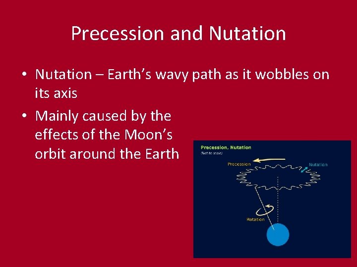 Precession and Nutation • Nutation – Earth’s wavy path as it wobbles on its