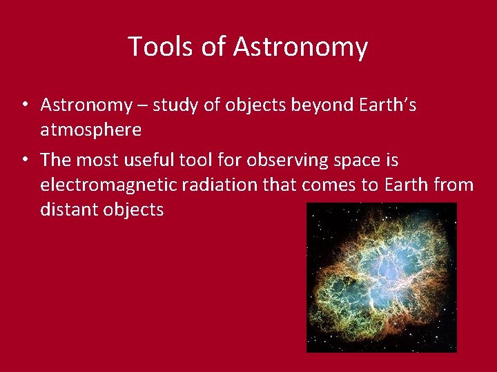 Tools of Astronomy • Astronomy – study of objects beyond Earth’s atmosphere • The