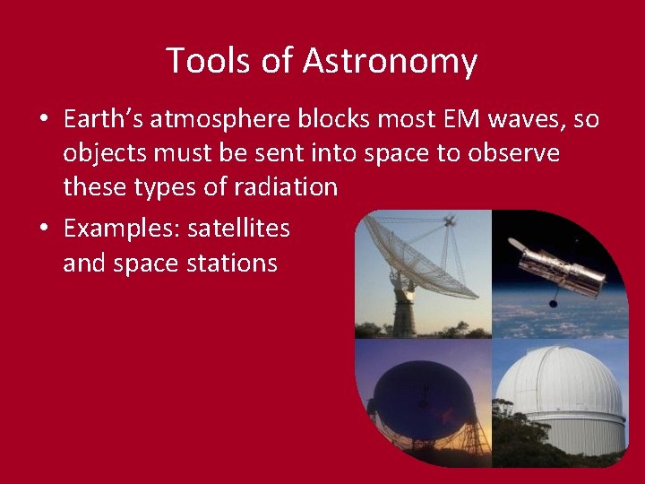 Tools of Astronomy • Earth’s atmosphere blocks most EM waves, so objects must be