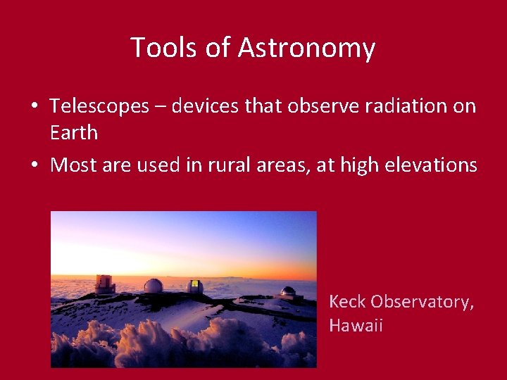 Tools of Astronomy • Telescopes – devices that observe radiation on Earth • Most
