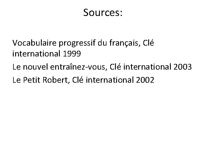 Sources: Vocabulaire progressif du français, Clé international 1999 Le nouvel entraînez-vous, Clé international 2003