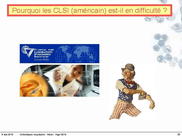 Pourquoi les CLSI (américain) est-il en difficulté ? 8 Mai 2015 Antibiotiques hospitaliers -