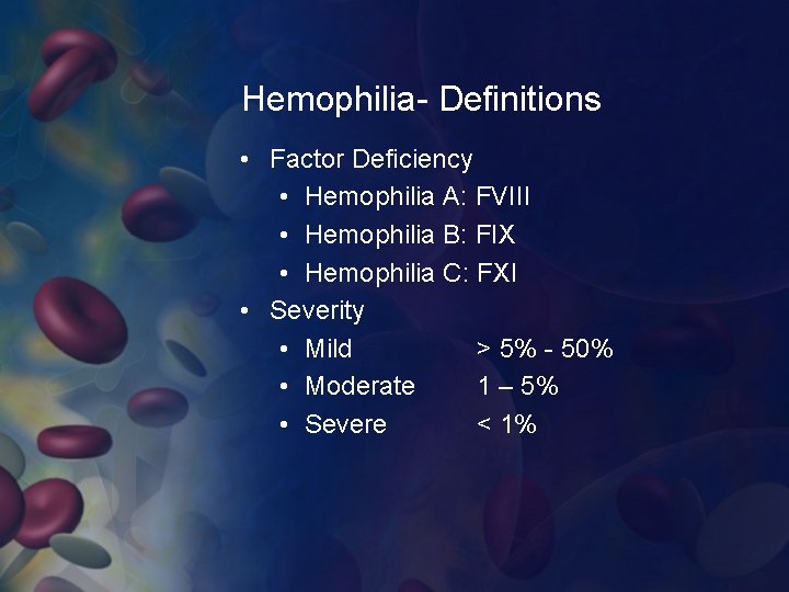 Hemophilia- Definitions • Factor Deficiency • Hemophilia A: FVIII • Hemophilia B: FIX •