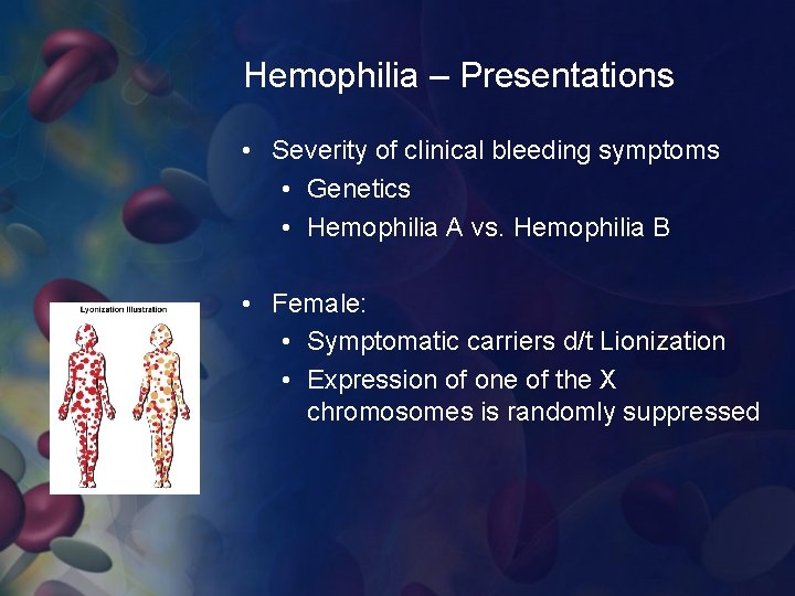 Hemophilia – Presentations • Severity of clinical bleeding symptoms • Genetics • Hemophilia A