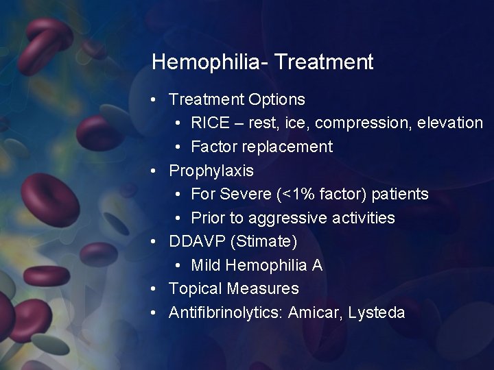 Hemophilia- Treatment • Treatment Options • RICE – rest, ice, compression, elevation • Factor