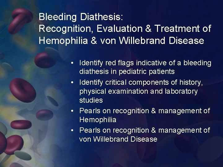 Bleeding Diathesis: Recognition, Evaluation & Treatment of Hemophilia & von Willebrand Disease • Identify