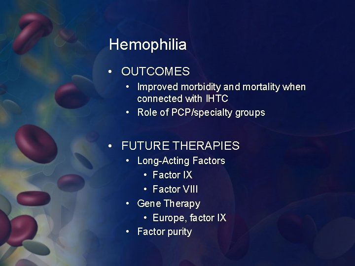 Hemophilia • OUTCOMES • Improved morbidity and mortality when connected with IHTC • Role