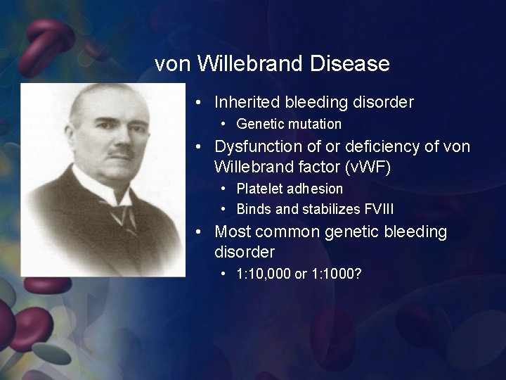 von Willebrand Disease • Inherited bleeding disorder • Genetic mutation • Dysfunction of or