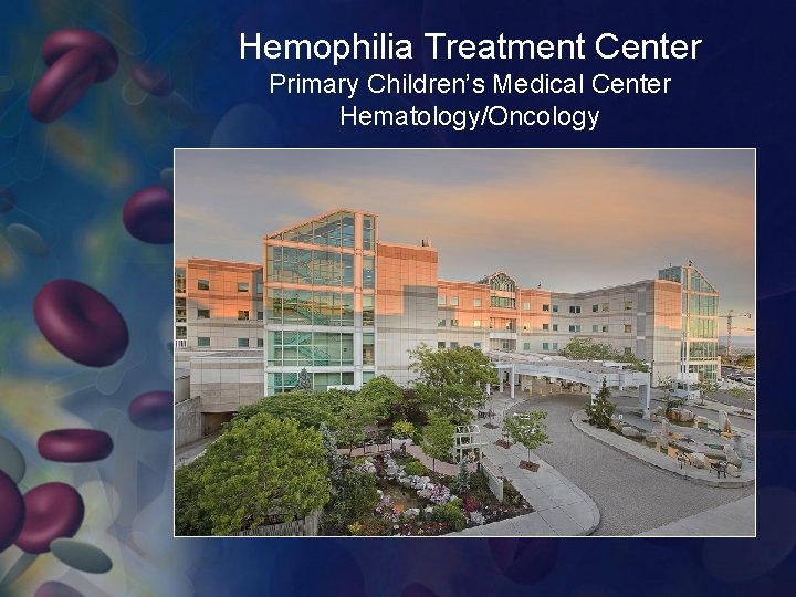 Hemophilia Treatment Center Primary Children’s Medical Center Hematology/Oncology 