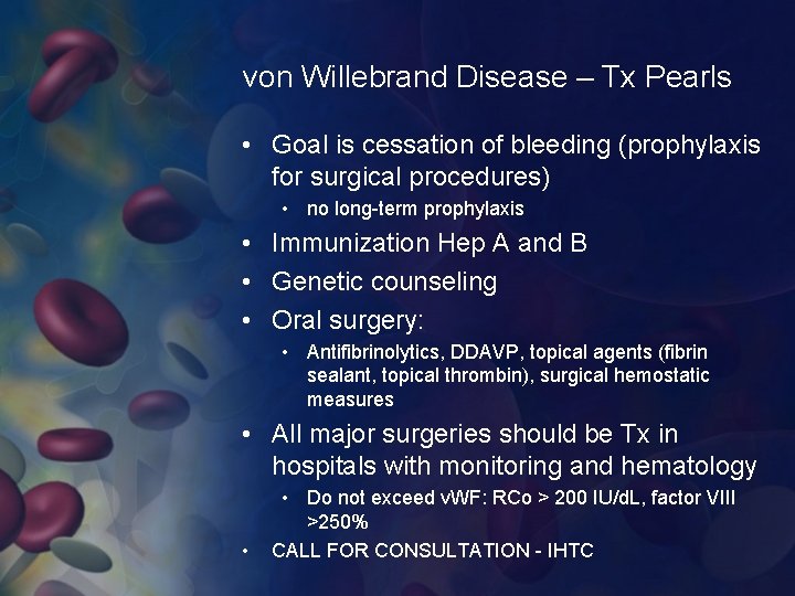 von Willebrand Disease – Tx Pearls • Goal is cessation of bleeding (prophylaxis for