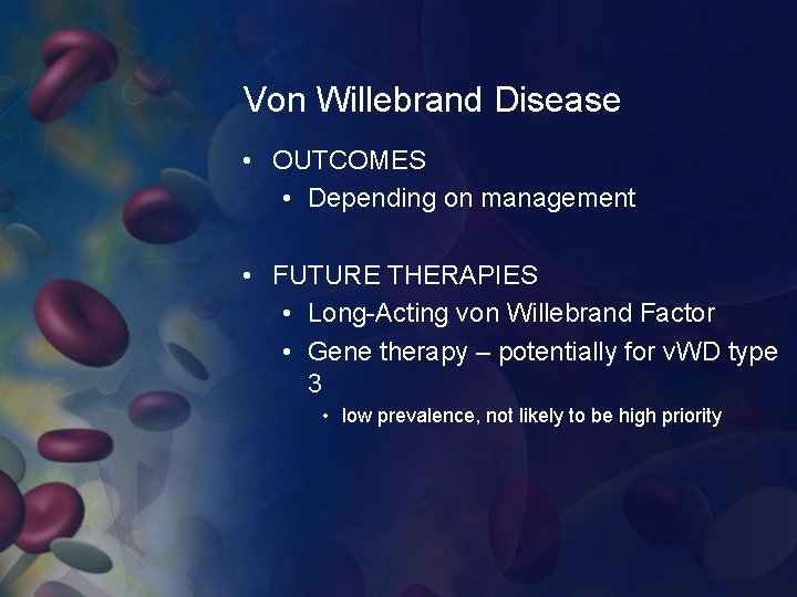 Von Willebrand Disease • OUTCOMES • Depending on management • FUTURE THERAPIES • Long-Acting