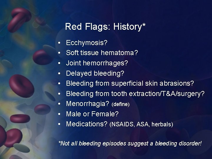 Red Flags: History* • • • Ecchymosis? Soft tissue hematoma? Joint hemorrhages? Delayed bleeding?