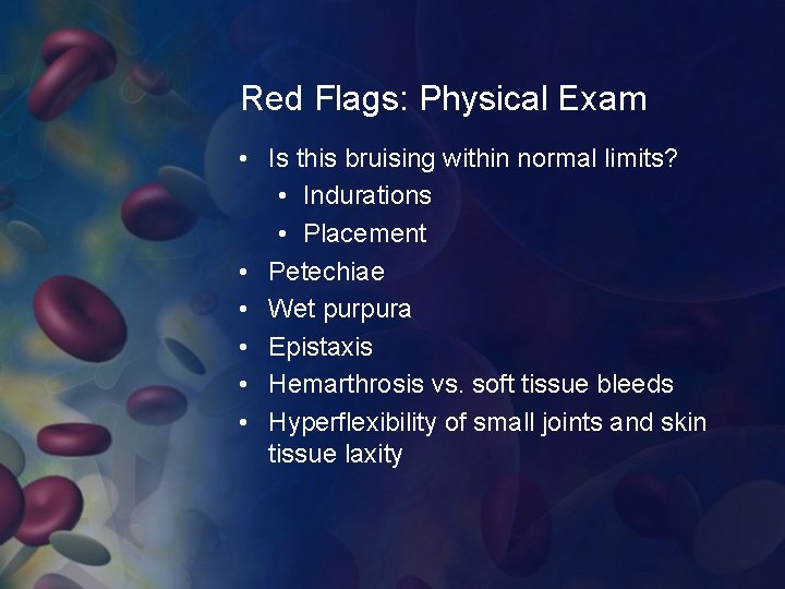 Red Flags: Physical Exam • Is this bruising within normal limits? • Indurations •