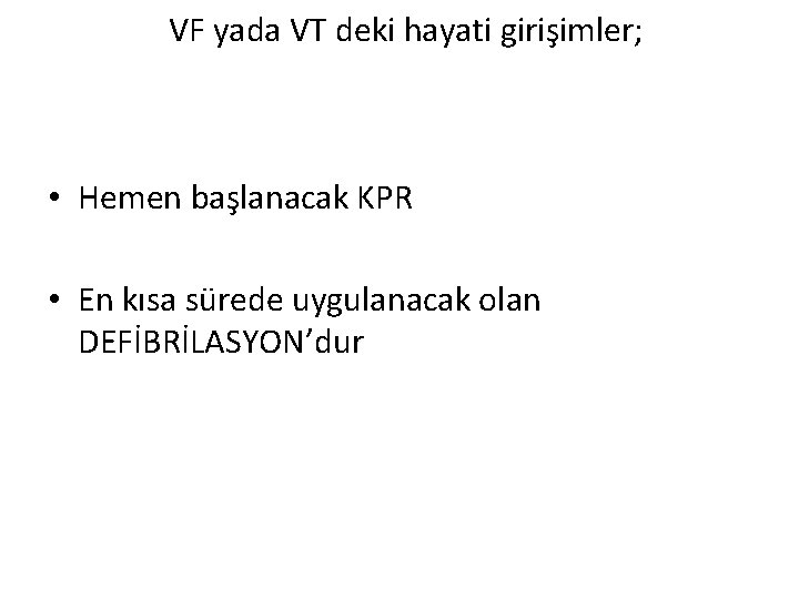 VF yada VT deki hayati girişimler; • Hemen başlanacak KPR • En kısa sürede