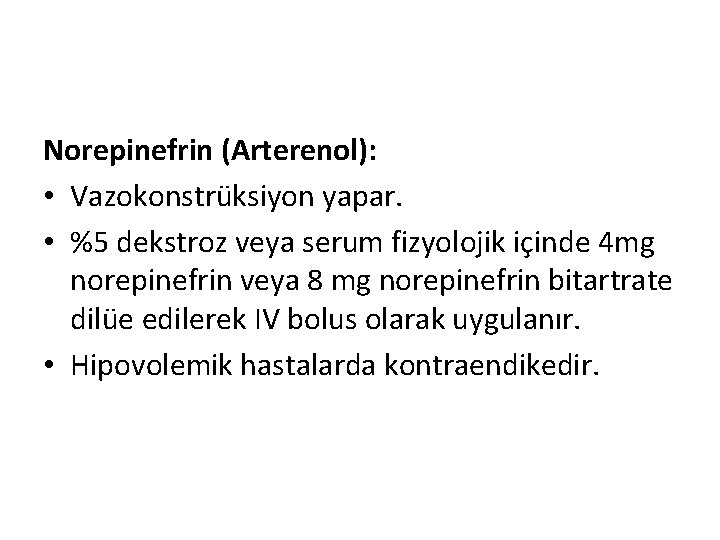 Norepinefrin (Arterenol): • Vazokonstrüksiyon yapar. • %5 dekstroz veya serum fizyolojik içinde 4 mg