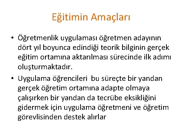 Eğitimin Amaçları • Öğretmenlik uygulaması öğretmen adayının dört yıl boyunca edindiği teorik bilginin gerçek