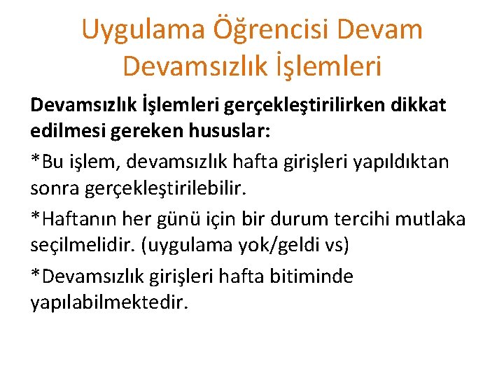 Uygulama Öğrencisi Devamsızlık İşlemleri gerçekleştirilirken dikkat edilmesi gereken hususlar: *Bu işlem, devamsızlık hafta girişleri