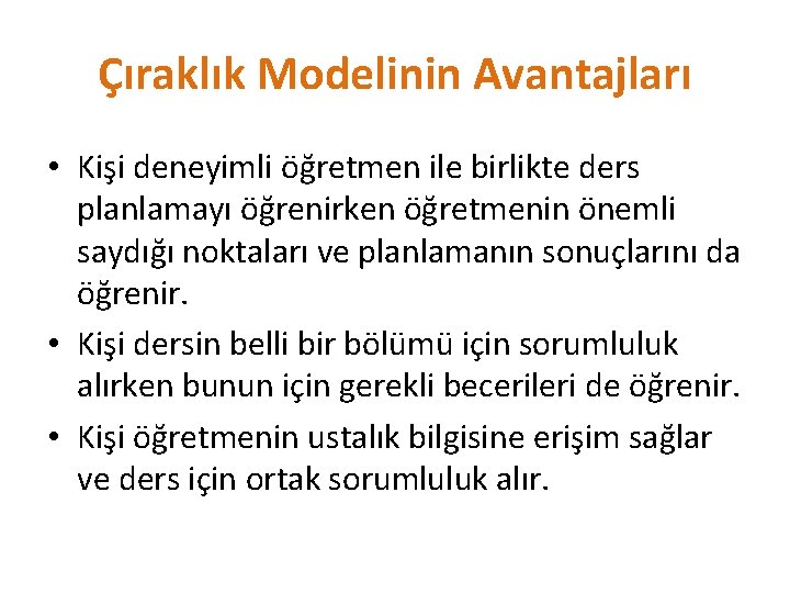 Çıraklık Modelinin Avantajları • Kişi deneyimli öğretmen ile birlikte ders planlamayı öğrenirken öğretmenin önemli